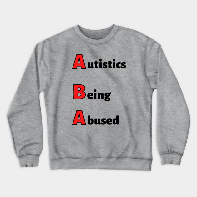 ABA: Autistics Being Abused Crewneck Sweatshirt by MyNDLife